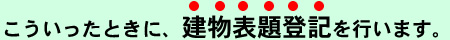 こういったときに建物表題登記を行います