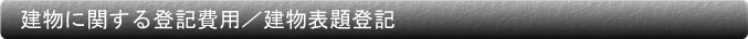 建物に関する登記費用/建物表題登記