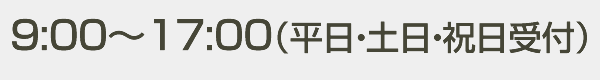 9:00～17:00（平日・土日・祝日受付）